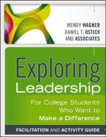 Exploring Leadership, Facilitation and Activity Guide: For College Students Who Want to Make a Difference - Wendy Wagner, Daniel T Ostick