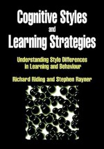 Cognitive Styles and Learning Strategies: Understanding Style Differences in Learning and Behavior - Richard Riding