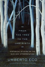 From the Tree to the Labyrinth: Historical Studies on the Sign and Interpretation - Umberto Eco, Anthony Oldcorn