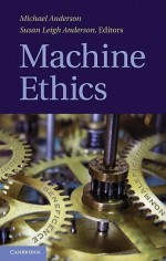 Machine Ethics - Michael Anderson, Susan Leigh Anderson