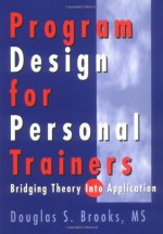 Program Design for Personal Trainers: Bridging the Theory Into Application - Douglas Brooks