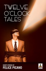 Twelve O'Clock Tales - Felice Picano