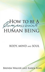 How to Be a Compassionate Human Being - Brenda Walker