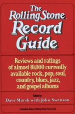 The Rolling Stone Record Guide (Reviews And Ratings Of Almost 10,000 Currently Available Rock, Pop, Soul, Country, Blues, Jazz, And Gospel Albums) - Dave Marsh, John Swenson