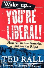 Wake Up, You're Liberal: How We Can Take America Back from the Right - Ted Rall