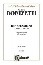 Dom Sebastien, roi de Portugal: Opera in Five Acts by Eugene Scribe - Gaetano Donizetti, Roger Parker, Gabriele Dotto, Mary Ann Smart