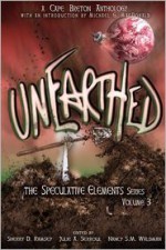 Unearthed (The Speculative Elements, vol. 3) - Sherry D. Ramsey, Julie A. Serroul, Nancy S.M. Waldman, Mona Anderson, Walter Carey, Ken Chisholm, Wesley J. Colford, Kerry Anne Fudge, Larry Gibbons, Meg Horne, Joyce Macdonald, Lorena Mann, Bruce V. Miller, Katrina Nicholson, Wade Rideout, Alicia Serroul, Peter Andrew 