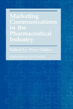 Marketing Communications in the Pharmaceutical Industry - Peter Holden