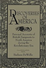 Discoveries of America: Personal Accounts of British Emigrants to North America During the Revolutionary Era - Barbara Dewolfe