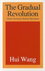 The Gradual Revolution: China's Economic Reform Movement - Hui Wang