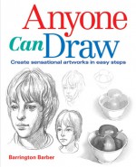 Anyone Can Draw: Create Sensational Artworks in Easy Steps - Barrington Barber
