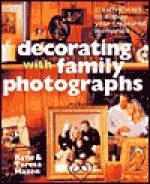 Decorating with Family Photographs: Creative Ways to Display Your Treasured Memories - Ryne Hazen, Teresa Hazen