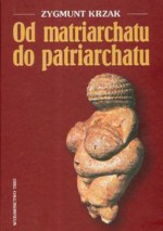 Od matriarchatu do patriarchatu - Zygmunt Krzak