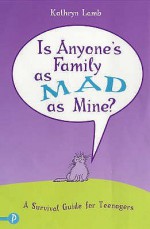 Is Anyone's Family As Mad As Mine?: A Survival Guide For Teenagers - Kathryn Lamb