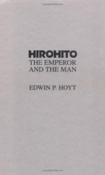 Hirohito: The Emperor and the Man - Edwin Palmer Hoyt