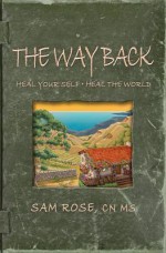 The Way Back: Heal Your Self, Heal the World - Sam Rose