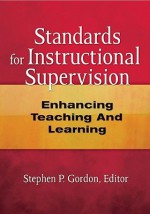 Standards for Instructional Supervision: Enhancing Teaching and Learning - Stephen P. Gordon