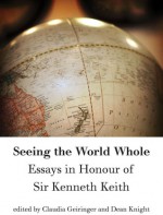 Seeing the World Whole: Essays in Honour of Sir Kenneth Keith - Claudia Geiringer, Dean Knight