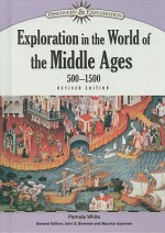 Exploration In The World Of The Middle Ages, 500 1500 (Discovery & Exploration) - Pamela White, John Stewart Bowman, Maurice Isserman