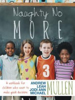 Naughty No More: A Workbook for Children Who Want to Make Good Decisions - Jodi Ann Mullen