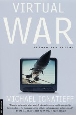 Virtual War: Kosovo and Beyond - Michael Ignatieff