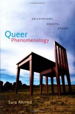 Queer Phenomenology: Orientations, Objects, Others - Sara Ahmed