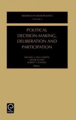 Political Decision Making, Deliberation and Participation (Research in Micropolitics) (Research in Micropolitics) - Robert Y. Shapiro