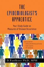 The Epidemiologist's Apprentice: Your Study Guide on Measures of Disease Occurrence - D. Faulkner