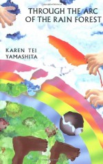 Through the Arc of the Rain Forest - Karen Tei Yamashita