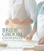 Bride And Groom Cookbook: Recipes For Cooking Together - Gayle Pirie, John Clark