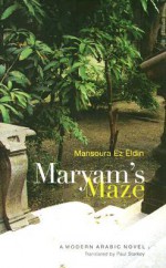 Maryam's Maze: A Modern Arabic Novel - Mansoura Ez-Eldin, منصورة عز الدين, Paul Starkey