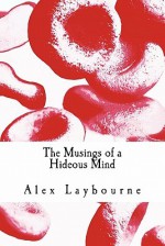 The Musings of a Hideous Mind - Alex Laybourne