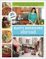 Happy Herbivore Abroad: A Travelogue and Over 135 Fat-Free and Low-Fat Vegan Recipes from Around the World - Lindsay S. Nixon