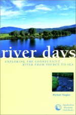 River Days: Exploring the Connecticut River and it's History from Source to Sea - Michael J. Tougias