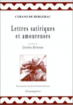 Lettres Satiriques Et Amoureuses: Precedees de Lettres Diverses - Cyrano de Bergerac, Jean-Charles Darmon