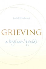 Grieving: A Beginner's Guide - Jerusha Hull McCormack