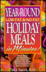 Year Round Low Fat Holiday Meals in Minutes: More Than 200 Delicious and Healthy Recipes for Over 20 Holidays and Special Events - M.J. Smith