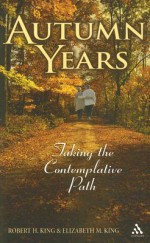 Autumn Years: Taking the Contemplative Path - Robert H. King