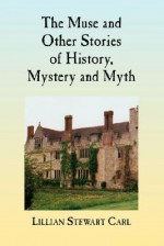 The Muse and Other Stories of History, Mystery and Myth - Lillian Stewart Carl