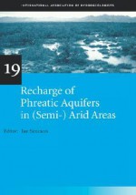 Recharge of Phreatic Aquifers in (Semi-)Arid Areas: Iah International Contributions to Hydrogeology 19 - Ian Simmers