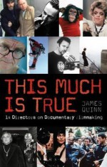 This Much Is True: 14 Directors on Documentary Filmmaking - James Quinn