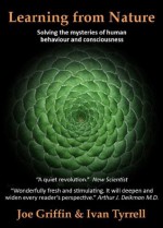 Learning from Nature: Solving the mysteries of human behaviour and consciousness - Joe Griffin, Ivan Tyrrell