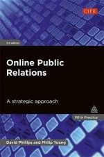 Online Public Relations: A Strategic Approach - Philip Young, David Phillips