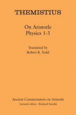 On Aristotle Physics 1-3 (Ancient Commentators on Aristotle) - Robert B. Todd, Richard Sorabji