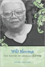 Wild Blessings: The Poetry of Lucille Clifton - Hilary Holladay