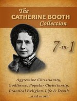 Catherine Booth Collection, 7 in 1: Aggressive Christianity, Popular Christianity, Godliness and more - Catherine Booth