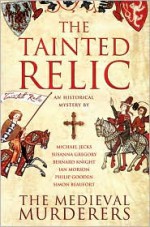 The Tainted Relic: An Historical Mystery - Philip Gooden, Michael Jecks, Susanna Gregory, The Medieval Murderers, Ian Morson, Simon Beaufort, Bernard Knight