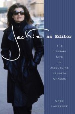 Jackie as Editor: The Literary Life of Jacqueline Kennedy Onassis - Greg Lawrence