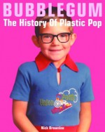 Bubblegum: The History of Plastic Pop - Nick Brownlee