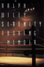 Serenity: A Boxing Memoir - Ralph Wiley